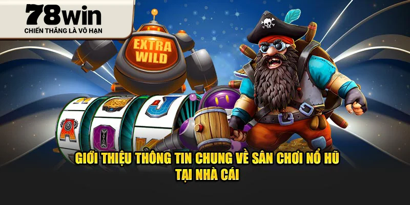 Giới thiệu thông tin chung về sân chơi nổ hũ tại nhà cái
