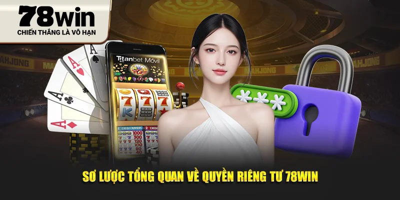 Sơ lược tổng quan về quyền riêng tư 78WIN